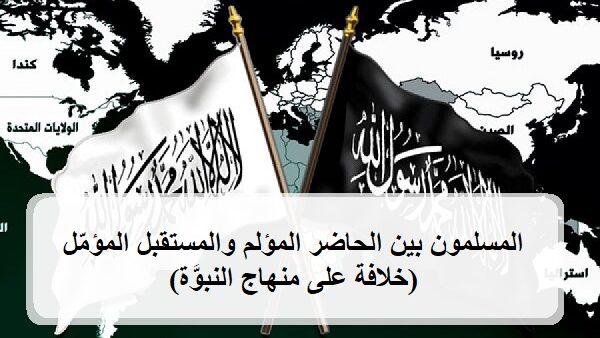 المسلمون بين الحاضر المؤلم والمستقبل المؤمّل (خلافة على منهاج النبوَّة)