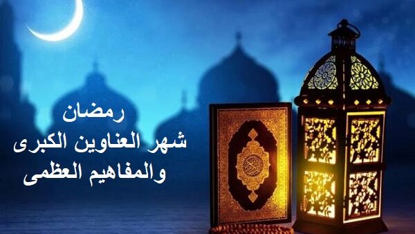 رمضان شهر العناوين الكبرى والمفاهيم العظمى