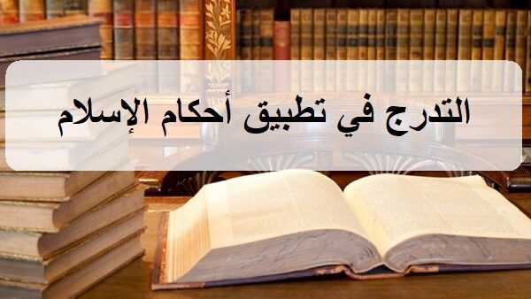 التدرج في تطبيق أحكام الإسلام