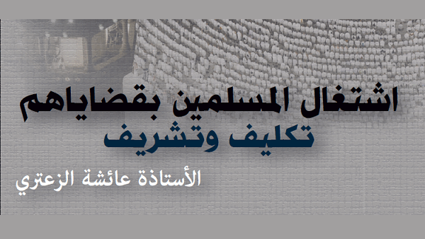 اشتغال المسلمين بقضاياهم تكليف وتشريف